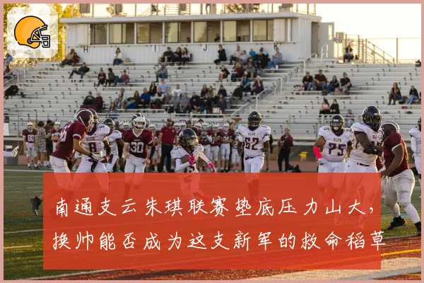 南通支云朱琪联赛垫底压力山大,换帅能否成为这支新军的救命稻草?